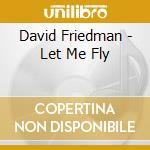 David Friedman - Let Me Fly cd musicale di David Friedman