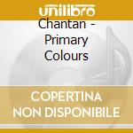 Chantan - Primary Colours cd musicale