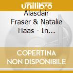 Alasdair Fraser & Natalie Haas - In Moment cd musicale di Alasdair / Haas,Natalie Fraser