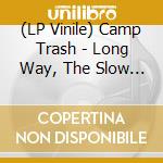 (LP Vinile) Camp Trash - Long Way, The Slow Way (Coloured) lp vinile