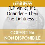 (LP Vinile) Mt. Oriander - Then The Lightness Leaves And I Become H vinile
