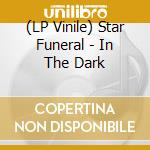 (LP Vinile) Star Funeral - In The Dark vinile