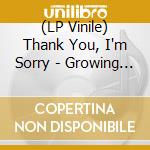 (LP Vinile) Thank You, I'm Sorry - Growing In Strange Places vinile