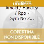 Arnold / Handley / Rpo - Sym No 2 Etc cd musicale di Vernon Handkey