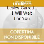 Lesley Garrett - I Will Wait For You cd