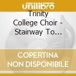 Trinity College Choir - Stairway To Heaven cd musicale di MARLOW RICHARD