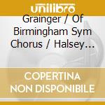 Grainger / Of Birmingham Sym Chorus / Halsey - Elgar Holst Delius cd