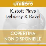 K.stott Plays Debussy & Ravel cd