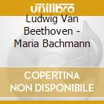 Ludwig Van Beethoven - Maria Bachmann cd