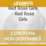 Red Rose Girls - Red Rose Girls cd musicale di Red Rose Girls