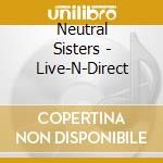 Neutral Sisters - Live-N-Direct cd musicale di Neutral Sisters