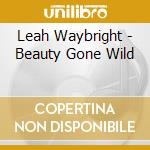 Leah Waybright - Beauty Gone Wild cd