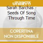 Sarah Barchas - Seeds Of Song Through Time cd
