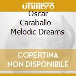 Oscar Caraballo - Melodic Dreams cd musicale di Oscar Caraballo