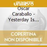 Oscar Caraballo - Yesterday Is Tomorrow
