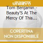 Tom Benjamin - Beauty'S At The Mercy Of This World cd