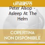 Peter Alsop - Asleep At The Helm cd musicale di Peter Alsop