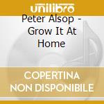 Peter Alsop - Grow It At Home cd musicale di Peter Alsop
