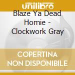 Blaze Ya Dead Homie - Clockwork Gray cd musicale di Blaze Ya Dead Homie