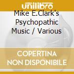 Mike E.Clark's Psychopathic Music / Various cd musicale di Terminal Video