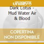 Dark Lotus - Mud Water Air & Blood