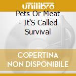 Pets Or Meat - It'S Called Survival cd