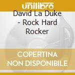 David La Duke - Rock Hard Rocker cd musicale di David La Duke