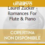 Laurel Zucker - Romances For Flute & Piano cd musicale di Laurel Zucker