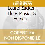 Laurel Zucker - Flute Music By French Composers cd musicale di Laurel Zucker