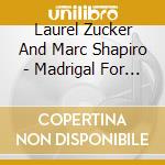 Laurel Zucker And Marc Shapiro - Madrigal For Flute And Piano cd musicale di Laurel Zucker And Marc Shapiro
