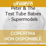 Peter & The Test Tube Babies - Supermodels cd