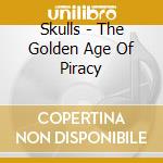Skulls - The Golden Age Of Piracy cd musicale di Skulls
