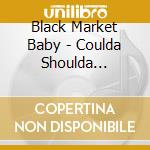 Black Market Baby - Coulda Shoulda Woulda: The Black Market Baby cd musicale di Black Market Baby