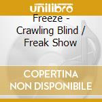 Freeze - Crawling Blind / Freak Show