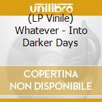 (LP Vinile) Whatever - Into Darker Days vinile