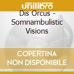 Dis Orcus - Somnambulistic Visions cd musicale di Dis Orcus