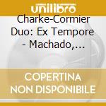Charke-Cormier Duo: Ex Tempore - Machado, Handel, D.Scarlatti.. cd musicale di Scarlatti