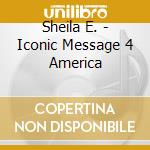 Sheila E. - Iconic Message 4 America cd