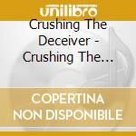 Crushing The Deceiver - Crushing The Deceiver cd musicale di Crushing The Deceiver