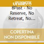8Past - No Reserve, No Retreat, No Regret cd musicale di 8Past