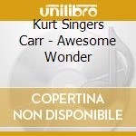 Kurt Singers Carr - Awesome Wonder cd musicale di Kurt Singers Carr