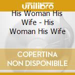 His Woman His Wife - His Woman His Wife cd musicale di His Woman His Wife