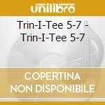 Trin-I-Tee 5-7 - Trin-I-Tee 5-7 cd