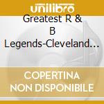 Greatest R & B Legends-Cleveland Edition - Greatest R & B Legends-Cleveland Edition cd