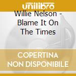 Willie Nelson - Blame It On The Times cd musicale