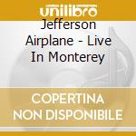 Jefferson Airplane - Live In Monterey cd musicale di Jefferson Airplane