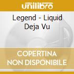 Legend - Liquid Deja Vu cd musicale di Legend