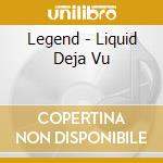 Legend - Liquid Deja Vu cd