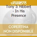 Tony Ii Hibbert - In His Presence cd