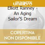 Elliott Ranney - An Aging Sailor'S Dream cd musicale di Elliott Ranney